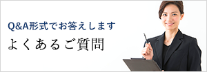 Q&A形式でお答えします よくあるご質問